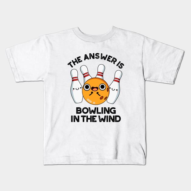 The Answer Is Bowling In The Wind Cute Sports Pun Kids T-Shirt by punnybone